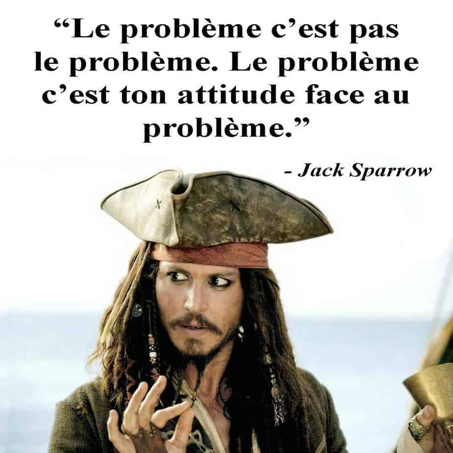“Le problème c’est pas le problème. Le problème c’est ton attitude face au problème.”