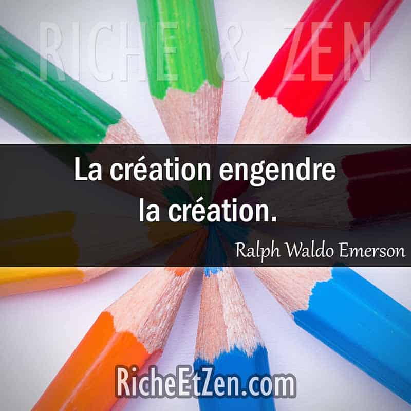 Les plus belles citations - La création engendre la création. - Ralph Waldo Emerson